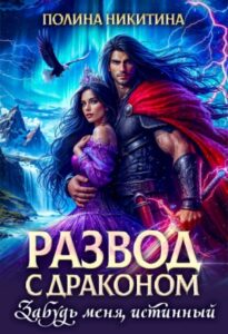 «Развод с драконом. Забудь меня, истинный!» Полина Никитина