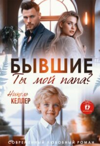 «Бывшие. Ты мой папа?» Николь Келлер